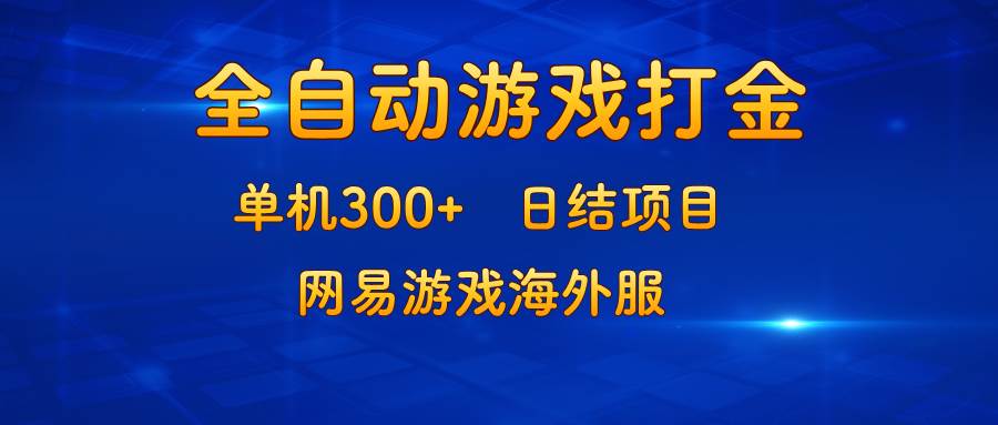 （13020期）游戏打金：单机300+，日结项目，网易游戏海外服-金云网创--一切美好高质量资源，尽在金云网创！