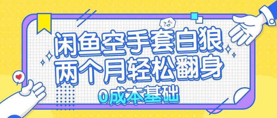 （13004期）闲鱼空手套白狼 0成本基础，简单易上手项目 两个月轻松翻身           …-金云网创--一切美好高质量资源，尽在金云网创！