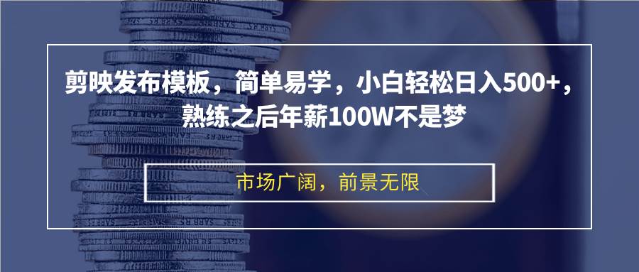 （12973期）剪映发布模板，简单易学，小白轻松日入500+，熟练之后年薪100W不是梦-金云网创--一切美好高质量资源，尽在金云网创！