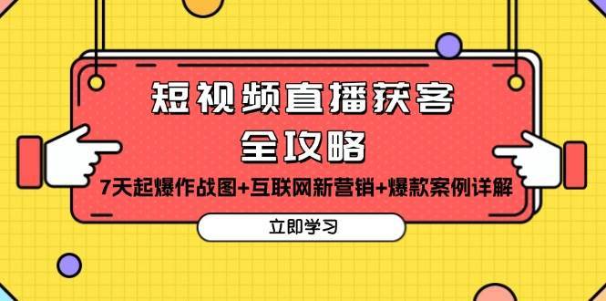 短视频直播获客全攻略：7天起爆作战图+互联网新营销+爆款案例详解-金云网创-金云网创--一切美好高质量资源,尽在金云网创！