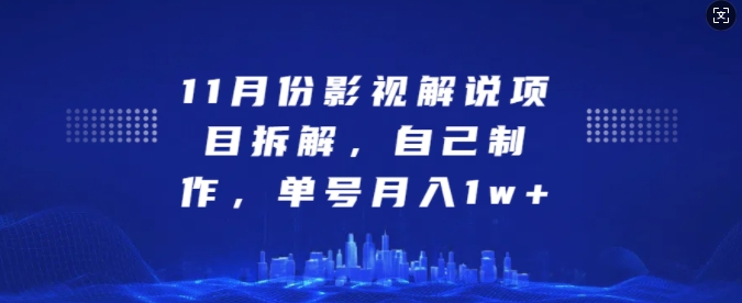 11月份影视解说项目拆解，自己制作，单号月入1w+【揭秘】-金云网创-金云网创--一切美好高质量资源,尽在金云网创！