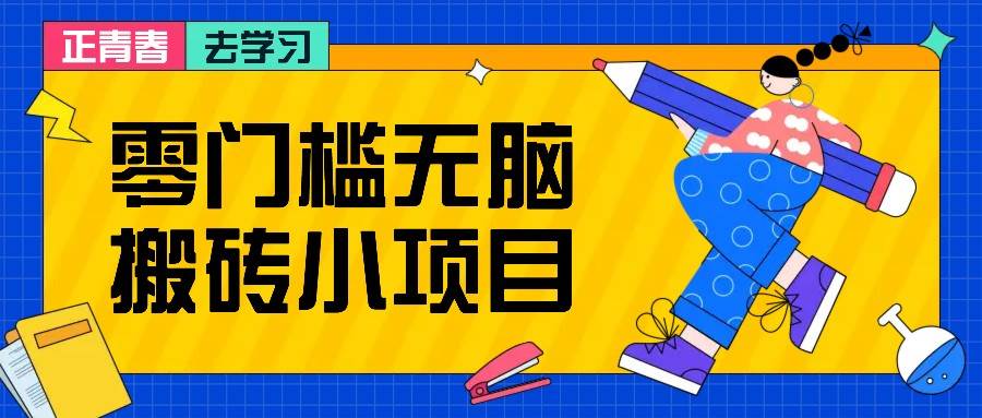 零门槛无脑搬砖小项目，花点时间一个月多收入1-2K，绝对适合新手操作！-金云网创-金云网创--一切美好高质量资源,尽在金云网创！