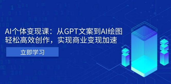 （13447期）AI个体变现课：从GPT文案到AI绘图，轻松高效创作，实现商业变现加速-金云网创-金云网创--一切美好高质量资源,尽在金云网创！