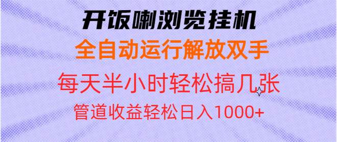 （13655期）开饭喇浏览挂机全自动运行解放双手每天半小时轻松搞几张管道收益日入1000+-金云网创-金云网创--一切美好高质量资源,尽在金云网创！