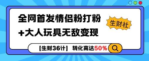 【生财36计】全网首发情侣粉打粉+大人玩具无敌变现-金云网创-金云网创--一切美好高质量资源,尽在金云网创！