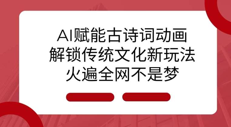 AI 赋能古诗词动画：解锁传统文化新玩法，火遍全网不是梦!-金云网创-金云网创--一切美好高质量资源,尽在金云网创！