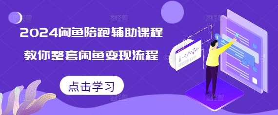 2024闲鱼陪跑辅助课程，教你整套闲鱼变现流程-金云网创-金云网创--一切美好高质量资源,尽在金云网创！