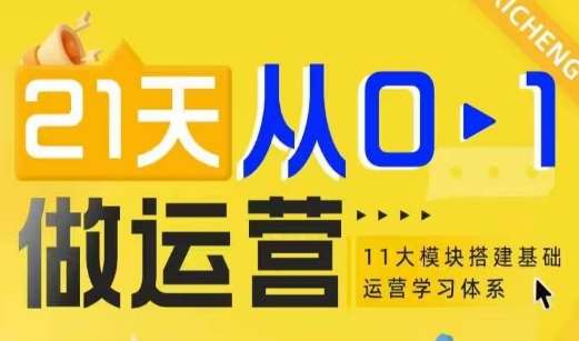 21天从0-1做运营，11大维度搭建基础运营学习体系-金云网创-金云网创--一切美好高质量资源,尽在金云网创！