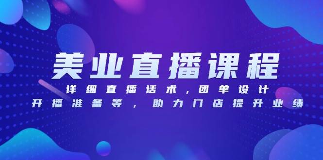 （13627期）美业直播课程，详细直播话术,团单设计,开播准备等，助力门店提升业绩-金云网创-金云网创--一切美好高质量资源,尽在金云网创！