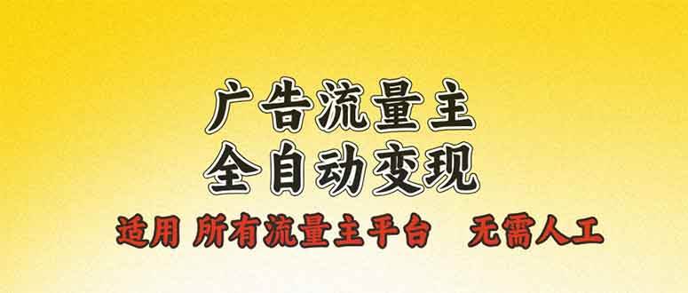 （13875期）广告流量主全自动变现，适用所有流量主平台，无需人工，单机日入500+-金云网创-金云网创--一切美好高质量资源,尽在金云网创！