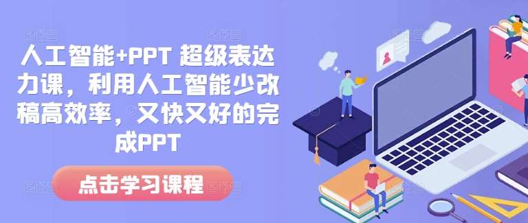 人工智能+PPT 超级表达力课，利用人工智能少改稿高效率，又快又好的完成PPT-金云网创-金云网创--一切美好高质量资源,尽在金云网创！