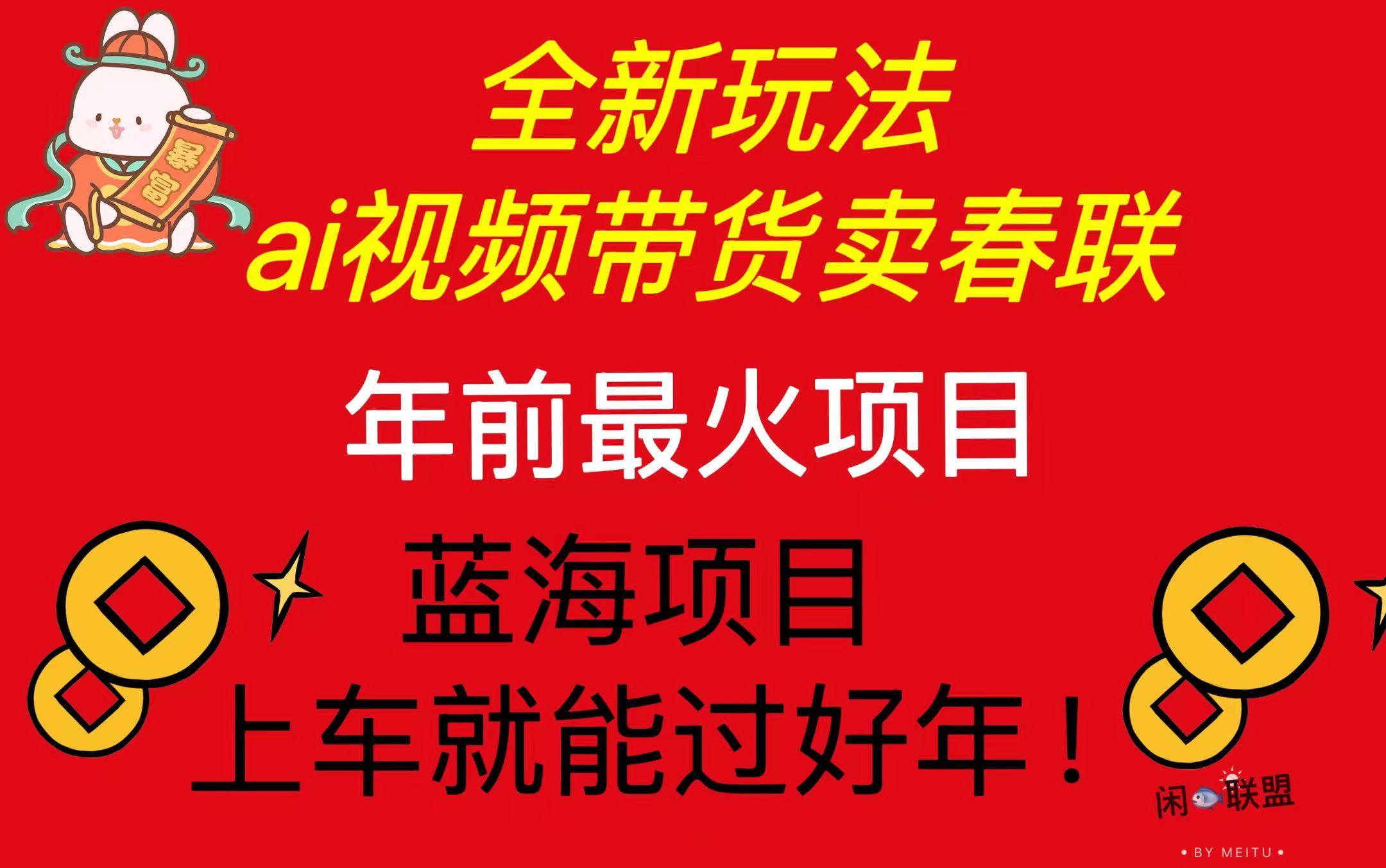 （13726期）Ai视频带货卖春联全新简单无脑玩法，年前最火爆项目，爆单过好年-金云网创-金云网创--一切美好高质量资源,尽在金云网创！