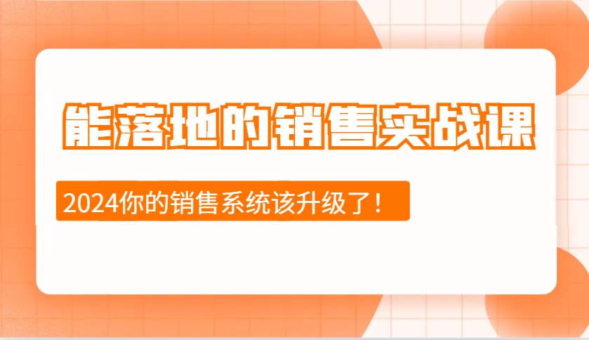 2024能落地的销售实战课：销售十步今天学，明天用，拥抱变化，迎接挑战-金云网创-金云网创--一切美好高质量资源,尽在金云网创！