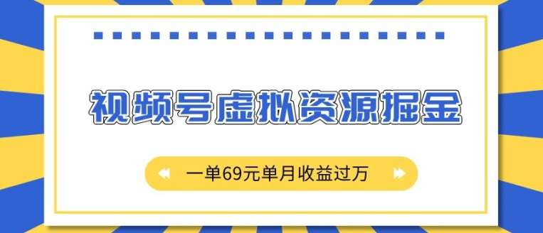 外面收费2980的项目，视频号虚拟资源掘金，一单69元单月收益过W【揭秘】-金云网创-金云网创--一切美好高质量资源,尽在金云网创！