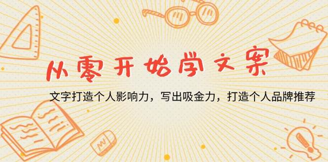 （13742期）从零开始学文案，文字打造个人影响力，写出吸金力，打造个人品牌推荐-金云网创-金云网创--一切美好高质量资源,尽在金云网创！