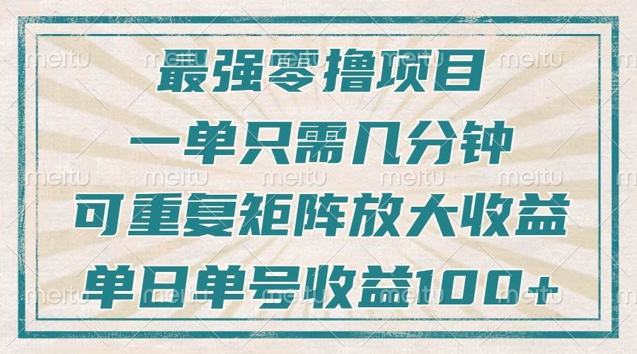 最强零撸项目，解放双手，几分钟可做一次，可矩阵放大撸收益，单日轻松收益100+，-金云网创-金云网创--一切美好高质量资源,尽在金云网创！