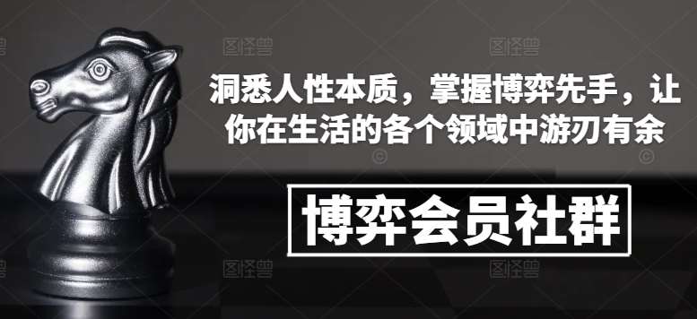 博弈会员社群，洞悉人性本质，掌握博弈先手，让你在生活的各个领域中游刃有余-金云网创-金云网创--一切美好高质量资源,尽在金云网创！