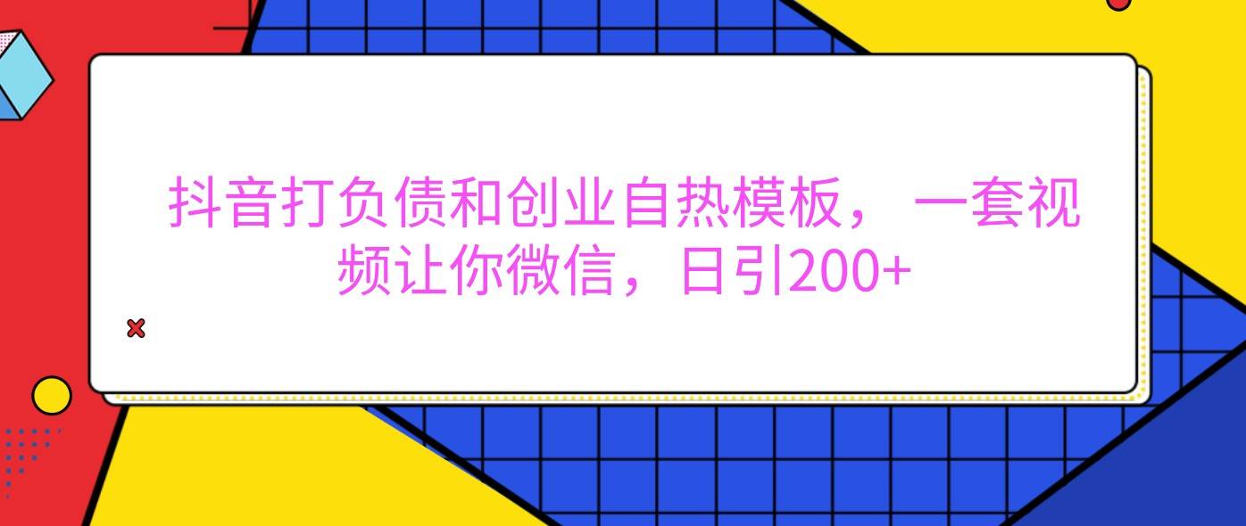 抖音打负债和创业自热模板， 一套视频让你微信，日引200+-金云网创-金云网创--一切美好高质量资源,尽在金云网创！