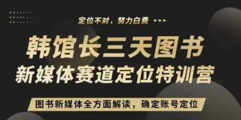 3天图书新媒体定位训练营，三天直播课，全方面解读，确定账号定位-金云网创-金云网创--一切美好高质量资源,尽在金云网创！