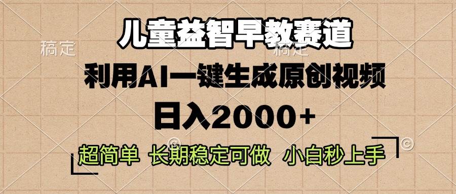 （13665期）儿童益智早教，这个赛道赚翻了，利用AI一键生成原创视频，日入2000+，…-金云网创-金云网创--一切美好高质量资源,尽在金云网创！