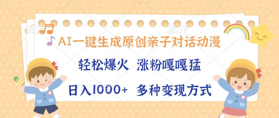 （13705期）AI一键生成原创亲子对话动漫，单条视频播放破千万 ，日入1000+，多种变…-金云网创-金云网创--一切美好高质量资源,尽在金云网创！