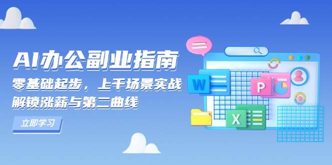 （13777期）AI 办公副业指南：零基础起步，上千场景实战，解锁涨薪与第二曲线-金云网创-金云网创--一切美好高质量资源,尽在金云网创！