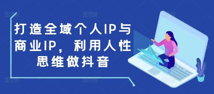 打造全域个人IP与商业IP，利用人性思维做抖音-金云网创-金云网创--一切美好高质量资源,尽在金云网创！