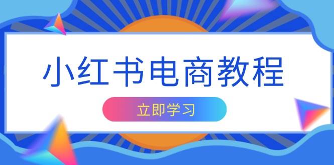 （13776期）小红书电商教程，掌握帐号定位与内容创作技巧，打造爆款，实现商业变现-金云网创-金云网创--一切美好高质量资源,尽在金云网创！