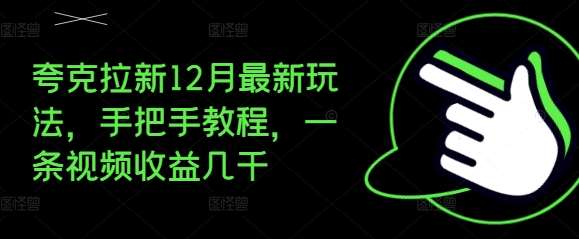 夸克拉新12月最新玩法，手把手教程，一条视频收益几千-金云网创-金云网创--一切美好高质量资源,尽在金云网创！