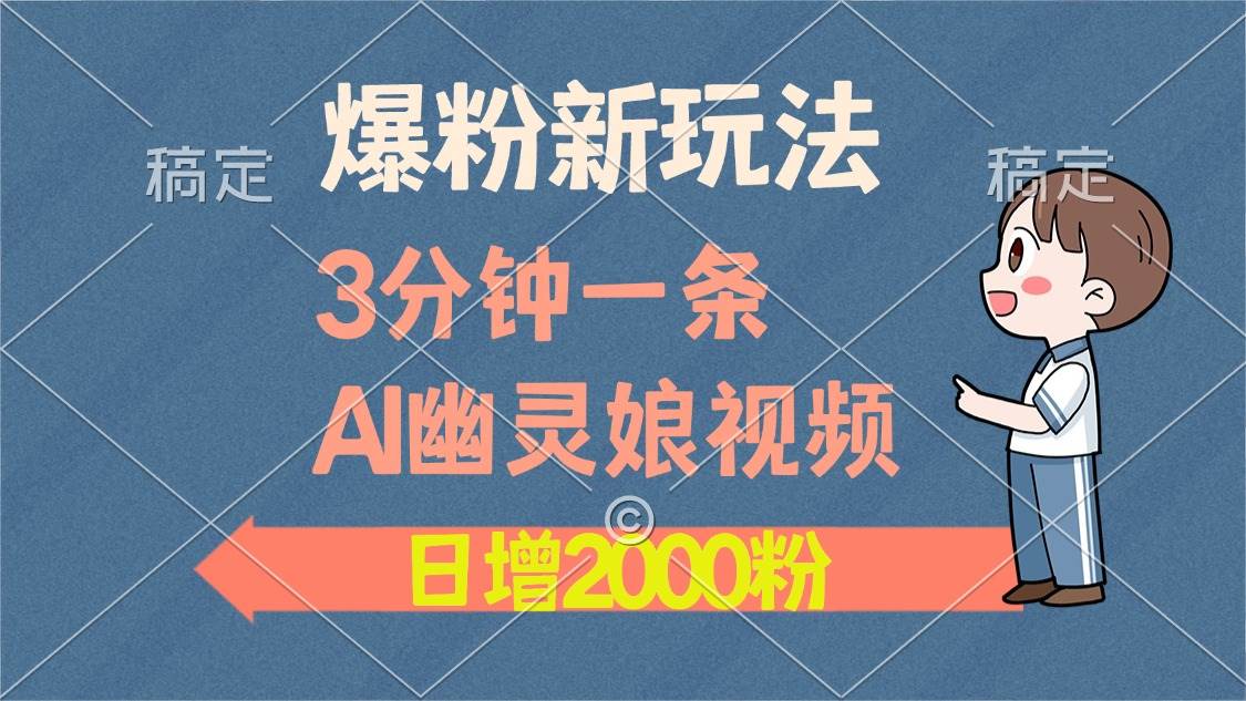 （13563期）爆粉新玩法，3分钟一条AI幽灵娘视频，日涨2000粉丝，多种变现方式-金云网创-金云网创--一切美好高质量资源,尽在金云网创！