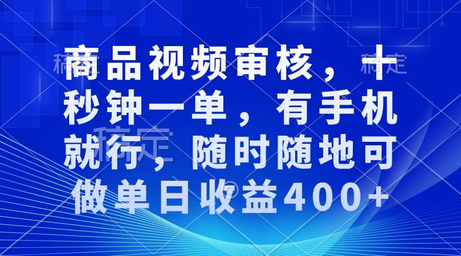 （13684期）商品视频审核，十秒钟一单，有手机就行，随时随地可做单日收益400+-金云网创-金云网创--一切美好高质量资源,尽在金云网创！