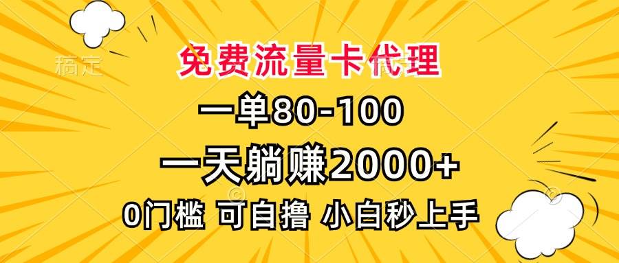 （13551期）一单80，免费流量卡代理，一天躺赚2000+，0门槛，小白也能轻松上手-金云网创-金云网创--一切美好高质量资源,尽在金云网创！