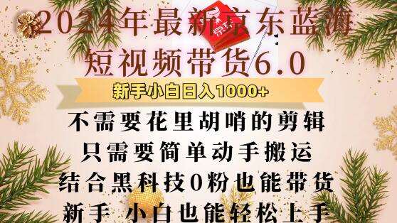 最新京东蓝海短视频带货6.0.不需要花里胡哨的剪辑只需要简单动手搬运结合黑科技0粉也能带货【揭秘】-金云网创-金云网创--一切美好高质量资源,尽在金云网创！