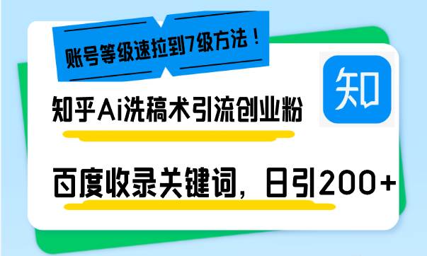 （13725期）知乎Ai洗稿术引流，日引200+创业粉，文章轻松进百度搜索页，账号等级速-金云网创-金云网创--一切美好高质量资源,尽在金云网创！