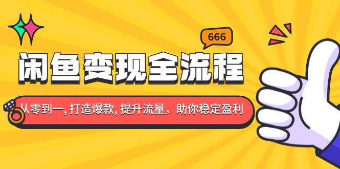 （13677期）闲鱼变现全流程：你从零到一, 打造爆款, 提升流量，助你稳定盈利-金云网创-金云网创--一切美好高质量资源,尽在金云网创！