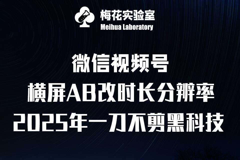 梅花实验室2025视频号最新一刀不剪黑科技，宽屏AB画中画+随机时长+帧率融合玩法-金云网创-金云网创--一切美好高质量资源,尽在金云网创！