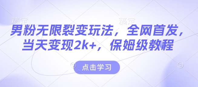 男粉无限裂变玩法，全网首发，当天变现2k+，保姆级教程【永久更新】【揭秘】-金云网创-金云网创--一切美好高质量资源,尽在金云网创！