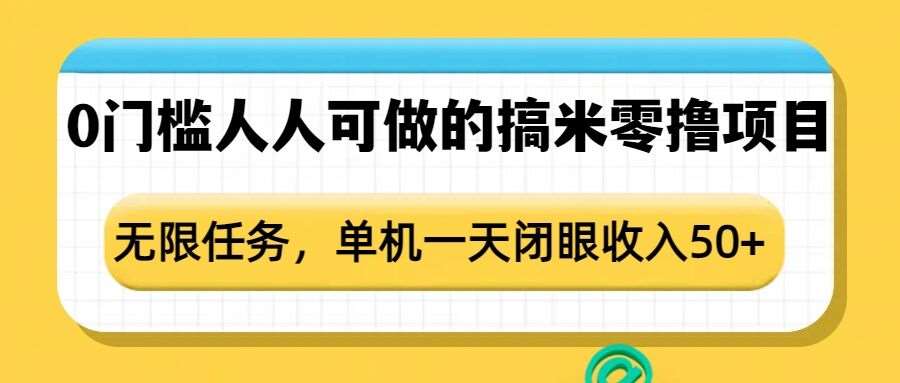 0门槛人人可做的搞米零撸项目，无限任务，单机一天闭眼收入50+-金云网创-金云网创--一切美好高质量资源,尽在金云网创！